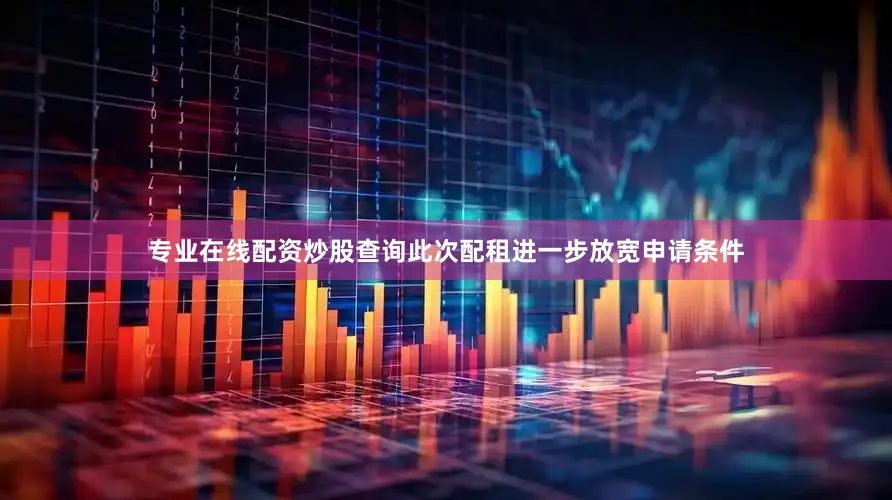 专业在线配资炒股查询此次配租进一步放宽申请条件