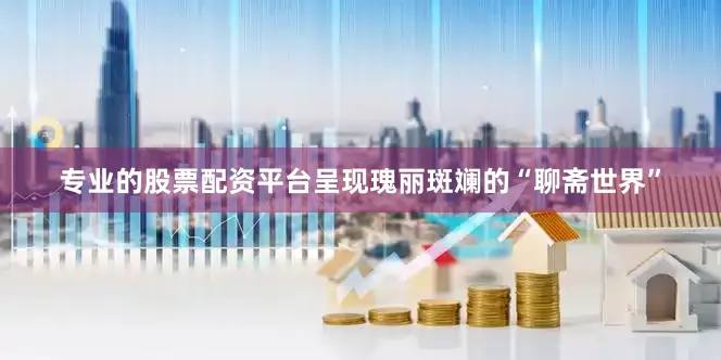 专业的股票配资平台呈现瑰丽斑斓的“聊斋世界”