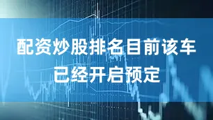 配资炒股排名目前该车已经开启预定