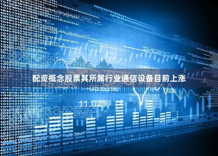 配资概念股票其所属行业通信设备目前上涨